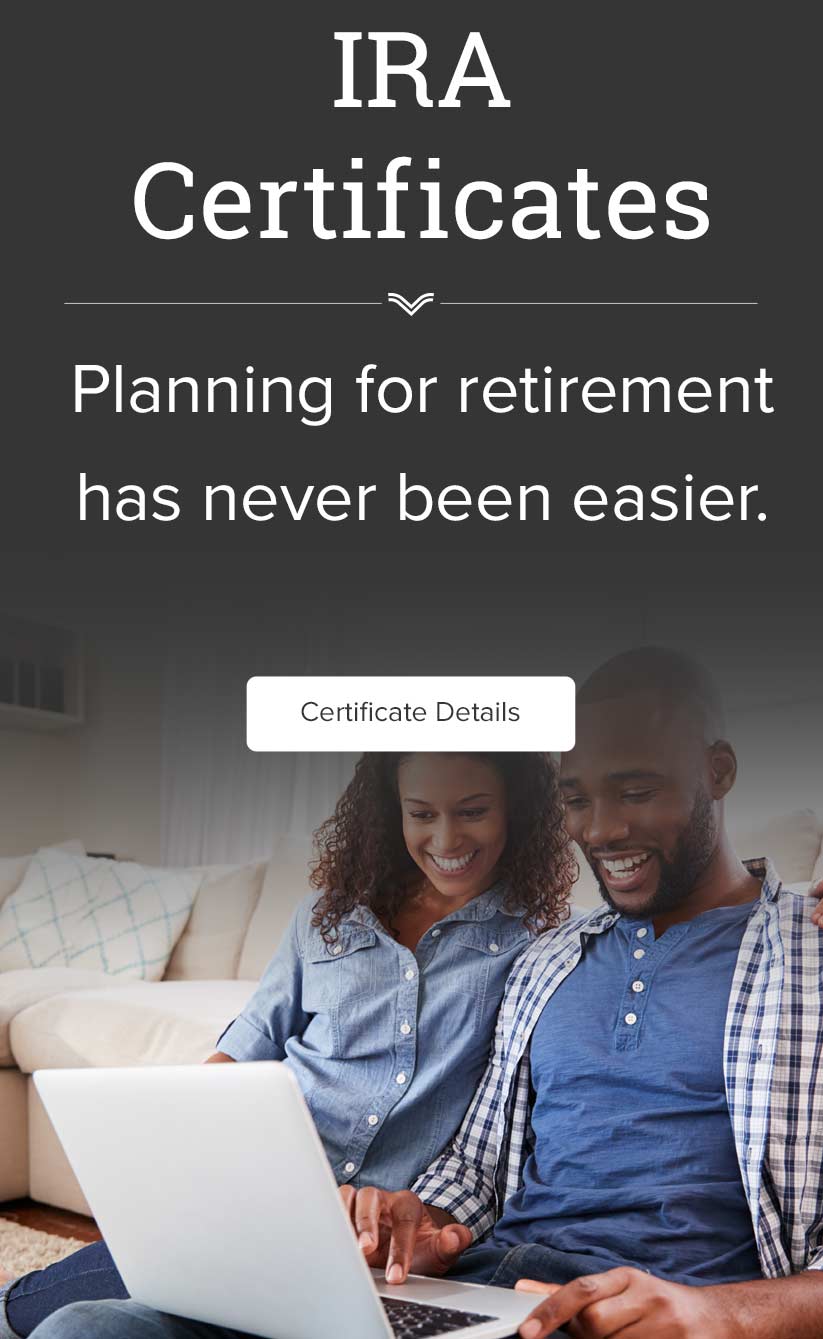 IRA Certificates Planning for retirement has never been easier. Certificate Details